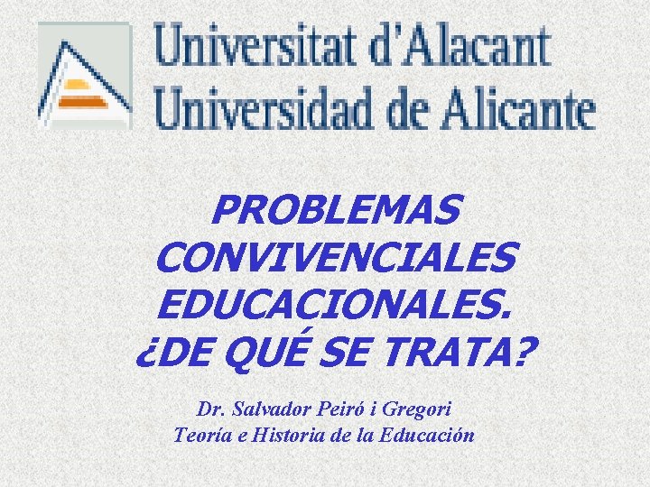 PROBLEMAS CONVIVENCIALES EDUCACIONALES. ¿DE QUÉ SE TRATA? Dr. Salvador Peiró i Gregori Teoría e