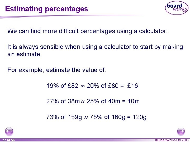 Estimating percentages We can find more difficult percentages using a calculator. It is always Estimating percentages We can find more difficult percentages using a calculator. It is always