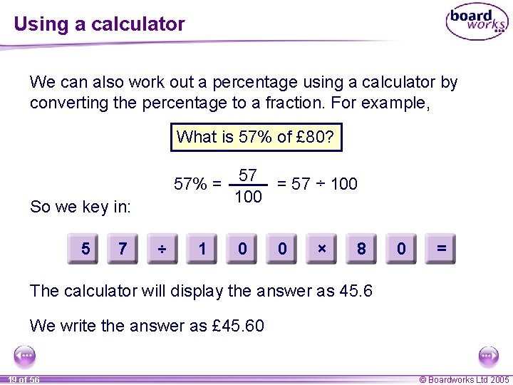 Using a calculator We can also work out a percentage using a calculator by Using a calculator We can also work out a percentage using a calculator by