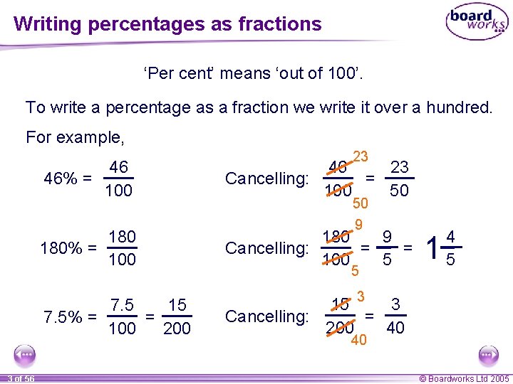 Writing percentages as fractions ‘Per cent’ means ‘out of 100’. To write a percentage Writing percentages as fractions ‘Per cent’ means ‘out of 100’. To write a percentage