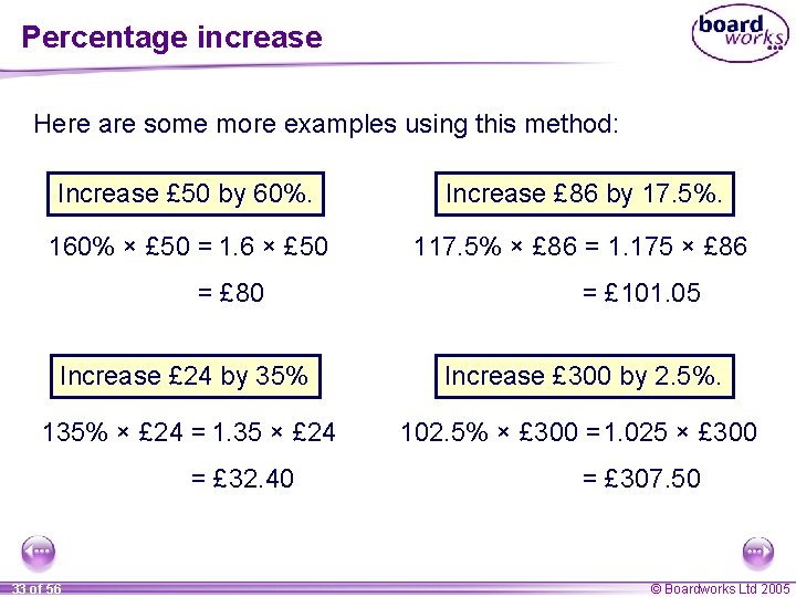 Percentage increase Here are some more examples using this method: Increase £ 50 by Percentage increase Here are some more examples using this method: Increase £ 50 by