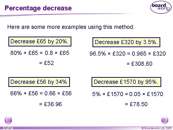 Percentage decrease Here are some more examples using this method: Decrease £ 65 by Percentage decrease Here are some more examples using this method: Decrease £ 65 by