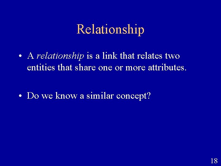 Relationship • A relationship is a link that relates two entities that share one