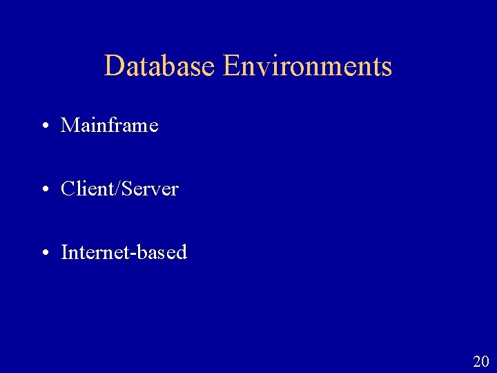 Database Environments • Mainframe • Client/Server • Internet-based 20 