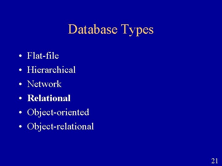 Database Types • • • Flat-file Hierarchical Network Relational Object-oriented Object-relational 21 