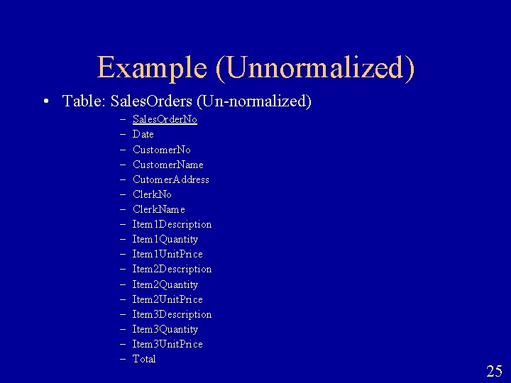 Example (Unnormalized) • Table: Sales. Orders (Un-normalized) – – – – – Sales. Order.