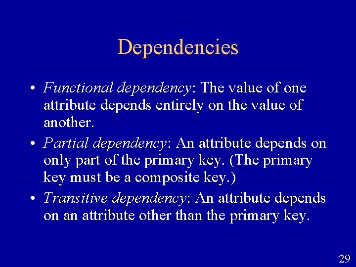 Dependencies • Functional dependency: The value of one attribute depends entirely on the value