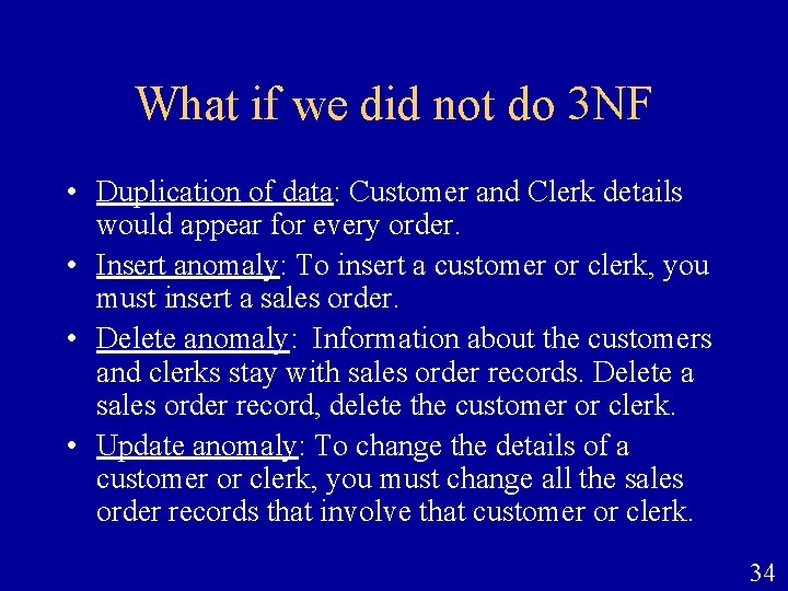 What if we did not do 3 NF • Duplication of data: Customer and