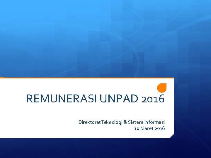 REMUNERASI UNPAD 2016 Direktorat. Teknologi & Sistem Informasi 10 Maret 2016 