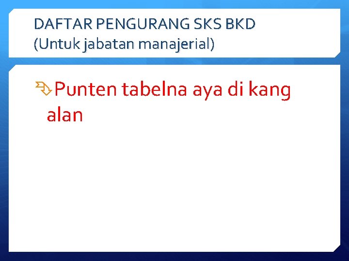 DAFTAR PENGURANG SKS BKD (Untuk jabatan manajerial) Punten tabelna aya di kang alan 