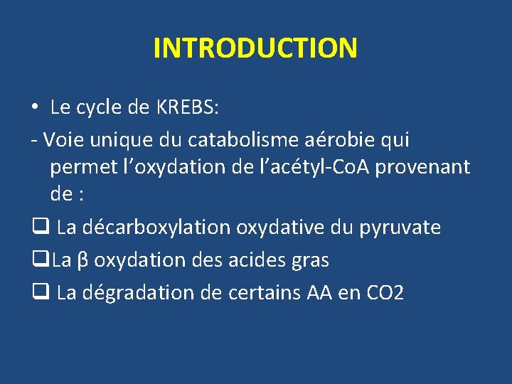 INTRODUCTION • Le cycle de KREBS: - Voie unique du catabolisme aérobie qui permet