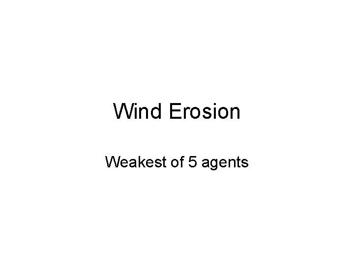 Wind Erosion Weakest of 5 agents 