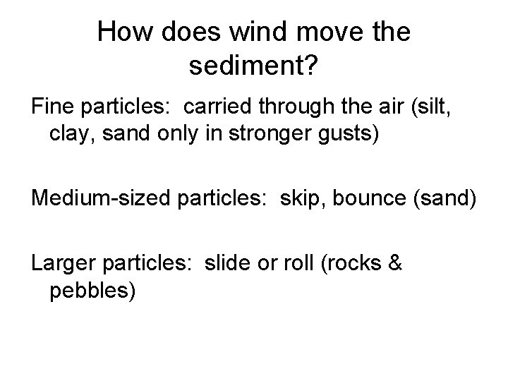 How does wind move the sediment? Fine particles: carried through the air (silt, clay,