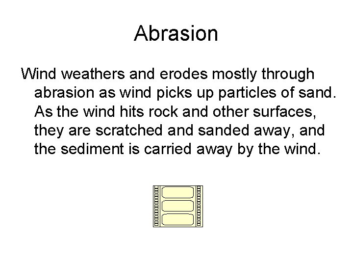 Abrasion Wind weathers and erodes mostly through abrasion as wind picks up particles of
