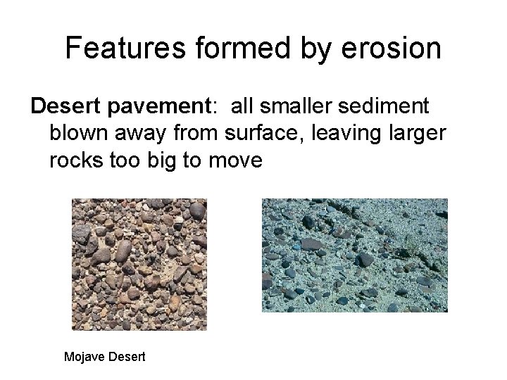Features formed by erosion Desert pavement: all smaller sediment blown away from surface, leaving