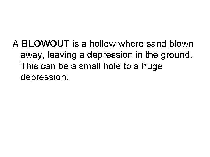 A BLOWOUT is a hollow where sand blown away, leaving a depression in the