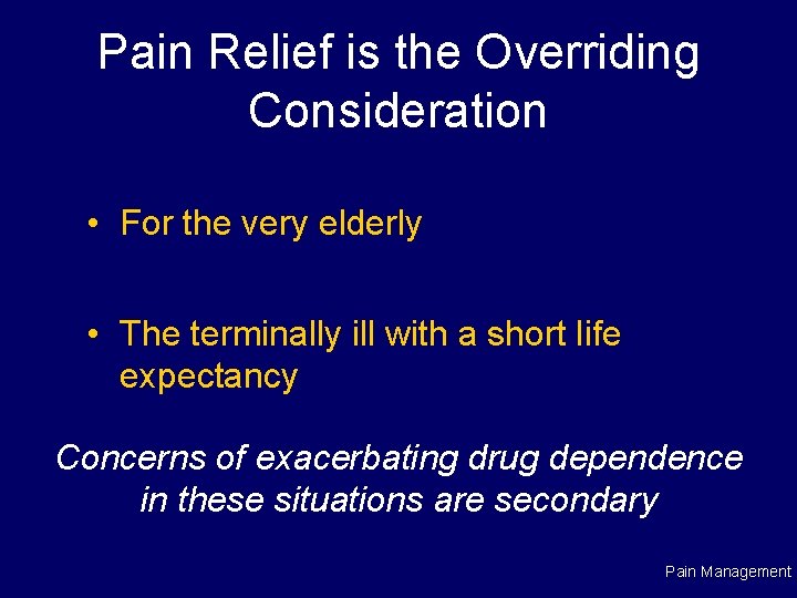 Pain Relief is the Overriding Consideration • For the very elderly • The terminally