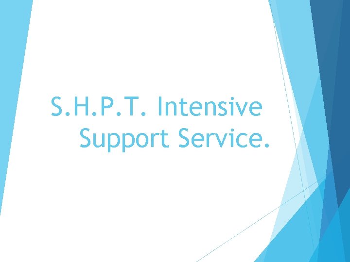 S. H. P. T. Intensive Support Service. 