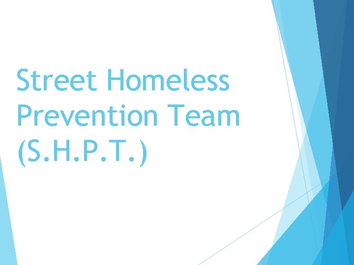 Street Homeless Prevention Team (S. H. P. T. ) 