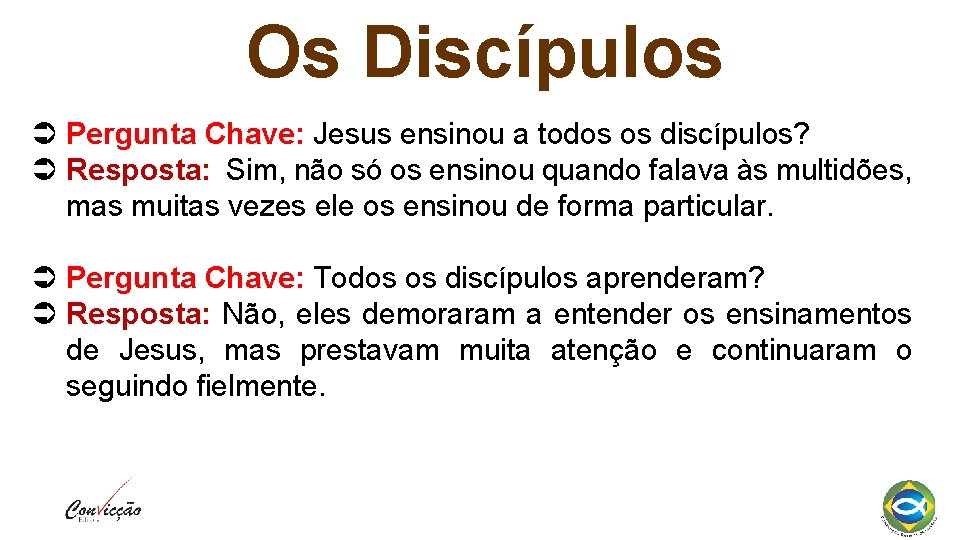 Os Discípulos Pergunta Chave: Jesus ensinou a todos os discípulos? Resposta: Sim, não só