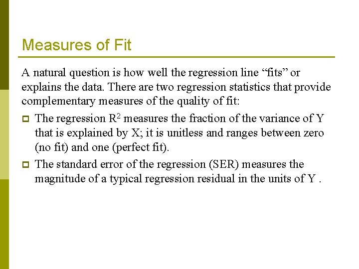 Measures of Fit A natural question is how well the regression line “fits” or