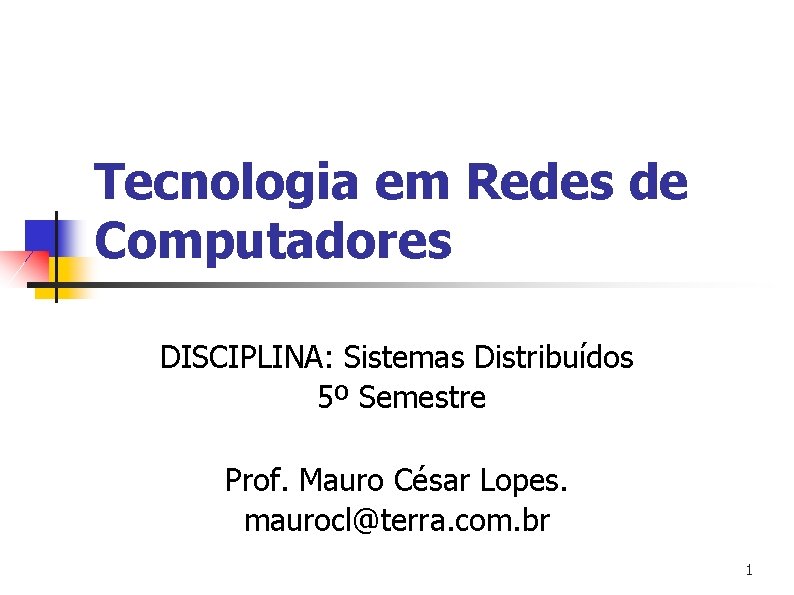 Tecnologia em Redes de Computadores DISCIPLINA: Sistemas Distribuídos 5º Semestre Prof. Mauro César Lopes.