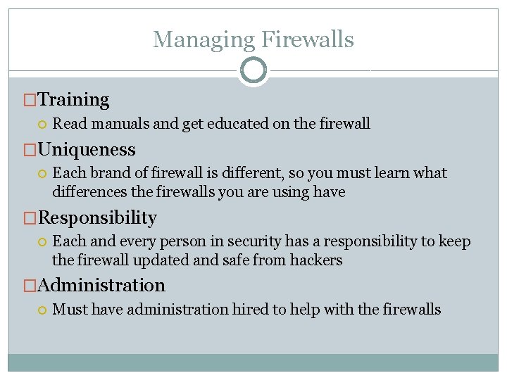 Managing Firewalls �Training Read manuals and get educated on the firewall �Uniqueness Each brand