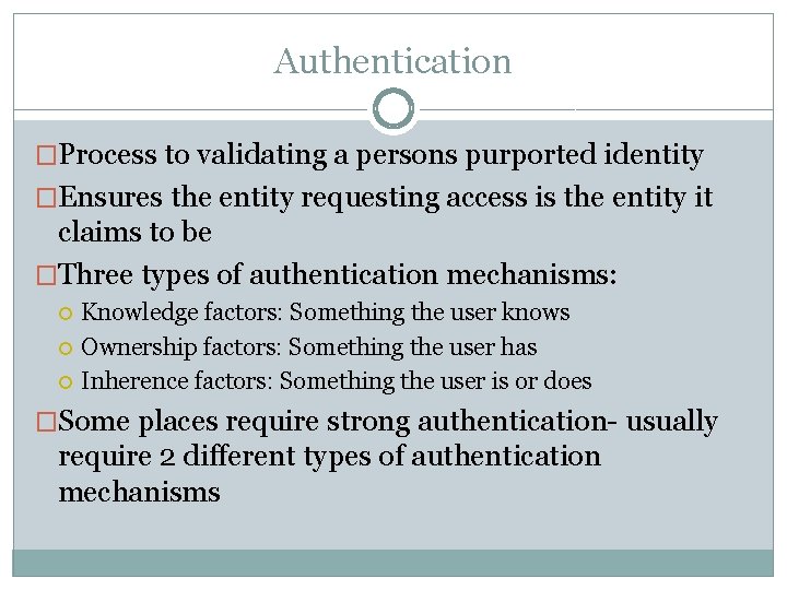 Authentication �Process to validating a persons purported identity �Ensures the entity requesting access is