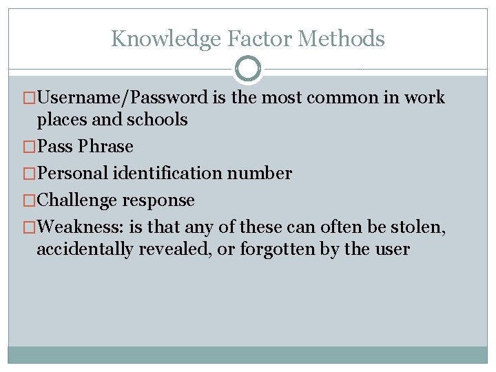 Knowledge Factor Methods �Username/Password is the most common in work places and schools �Pass