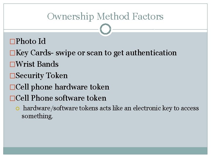 Ownership Method Factors �Photo Id �Key Cards- swipe or scan to get authentication �Wrist