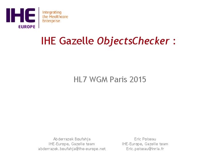 IHE Gazelle Objects. Checker : HL 7 WGM Paris 2015 Abderrazek Boufahja IHE-Europe, Gazelle