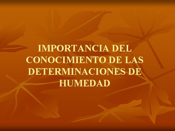 IMPORTANCIA DEL CONOCIMIENTO DE LAS DETERMINACIONES DE HUMEDAD 