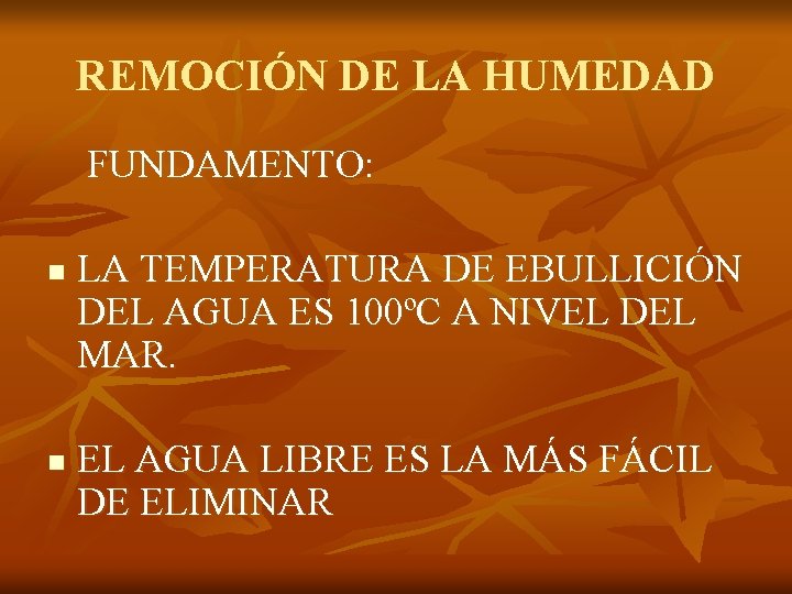 REMOCIÓN DE LA HUMEDAD FUNDAMENTO: n n LA TEMPERATURA DE EBULLICIÓN DEL AGUA ES