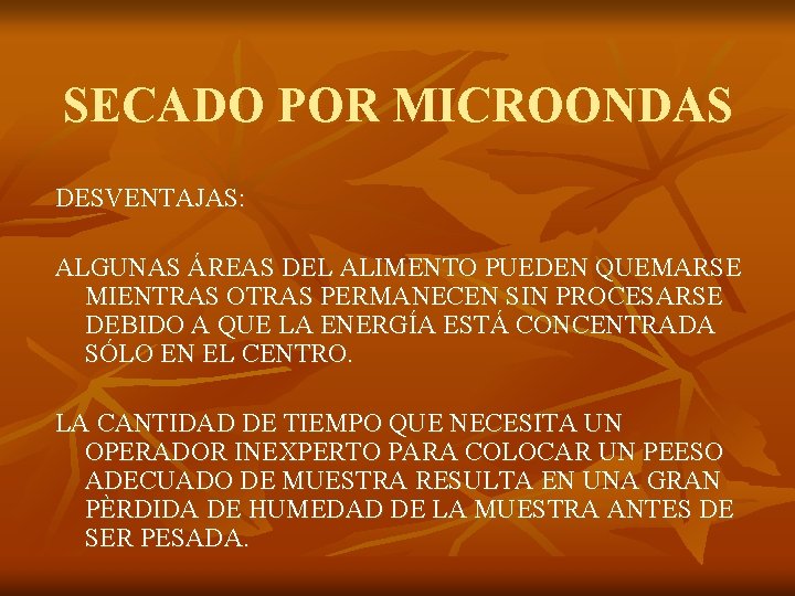 SECADO POR MICROONDAS DESVENTAJAS: ALGUNAS ÁREAS DEL ALIMENTO PUEDEN QUEMARSE MIENTRAS OTRAS PERMANECEN SIN