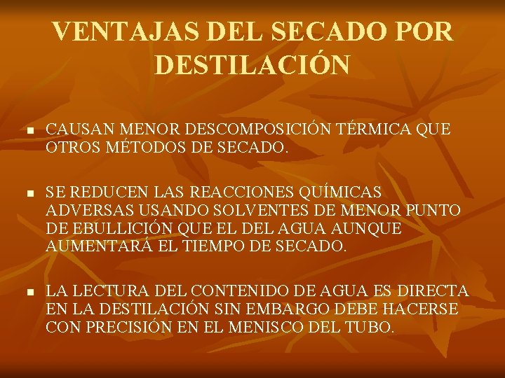 VENTAJAS DEL SECADO POR DESTILACIÓN n n n CAUSAN MENOR DESCOMPOSICIÓN TÉRMICA QUE OTROS