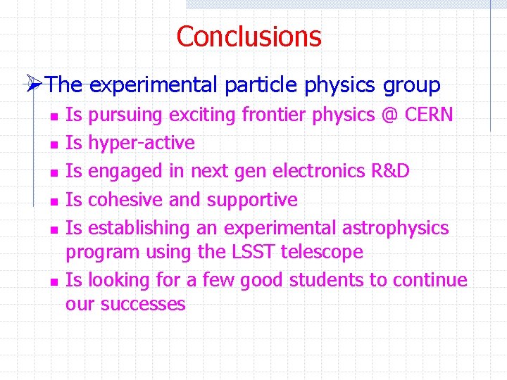 Conclusions ØThe experimental particle physics group n n n Is pursuing exciting frontier physics