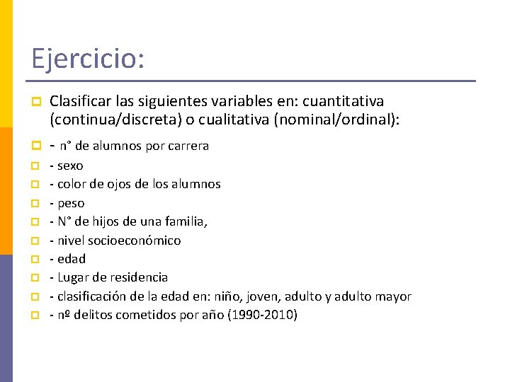 Ejercicio: p Clasificar las siguientes variables en: cuantitativa (continua/discreta) o cualitativa (nominal/ordinal): p -
