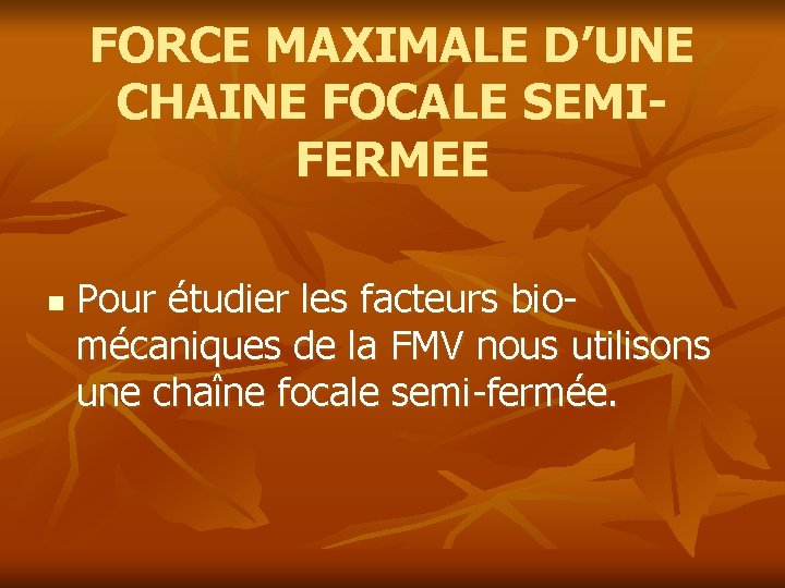 FORCE MAXIMALE D’UNE CHAINE FOCALE SEMIFERMEE n Pour étudier les facteurs biomécaniques de la FORCE MAXIMALE D’UNE CHAINE FOCALE SEMIFERMEE n Pour étudier les facteurs biomécaniques de la