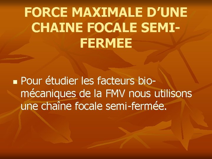 FORCE MAXIMALE D’UNE CHAINE FOCALE SEMIFERMEE n Pour étudier les facteurs biomécaniques de la