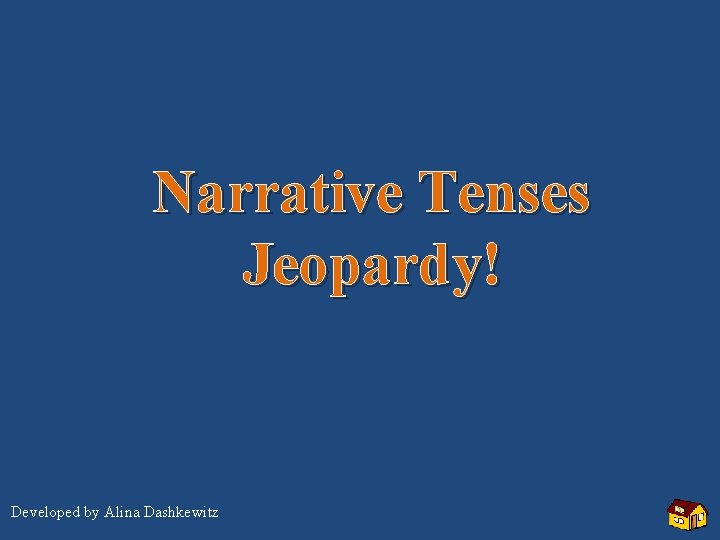 Narrative Tenses Jeopardy! Developed by Alina Dashkewitz 