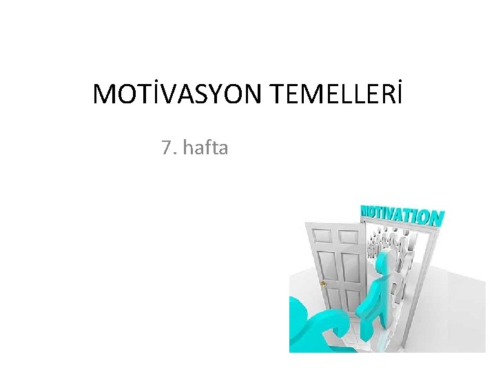 MOTİVASYON TEMELLERİ 7. hafta 