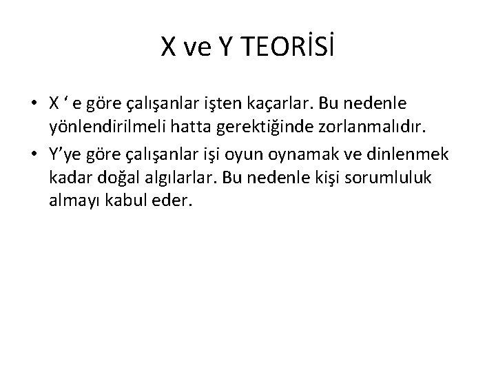 X ve Y TEORİSİ • X ‘ e göre çalışanlar işten kaçarlar. Bu nedenle