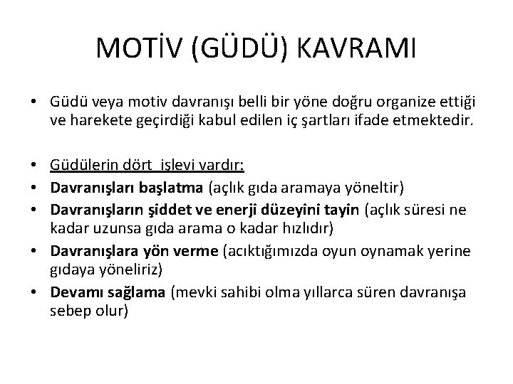 MOTİV (GÜDÜ) KAVRAMI • Güdü veya motiv davranışı belli bir yöne doğru organize ettiği