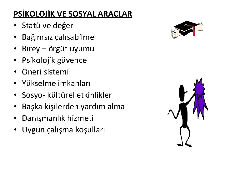 PSİKOLOJİK VE SOSYAL ARAÇLAR • Statü ve değer • Bağımsız çalışabilme • Birey –