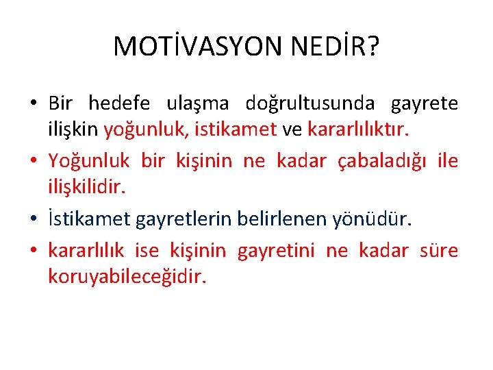 MOTİVASYON NEDİR? • Bir hedefe ulaşma doğrultusunda gayrete ilişkin yoğunluk, istikamet ve kararlılıktır. •