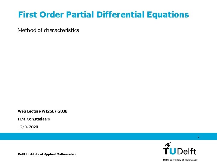 First Order Partial Differential Equations Method of characteristics Web Lecture WI 2607 -2008 H.