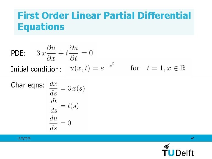 First Order Linear Partial Differential Equations PDE: Initial condition: Char eqns: 12/3/2020 47 