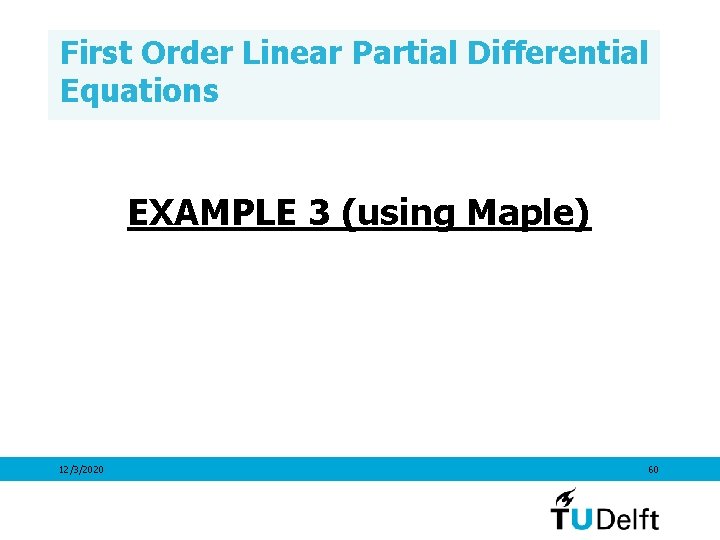 First Order Linear Partial Differential Equations EXAMPLE 3 (using Maple) 12/3/2020 60 