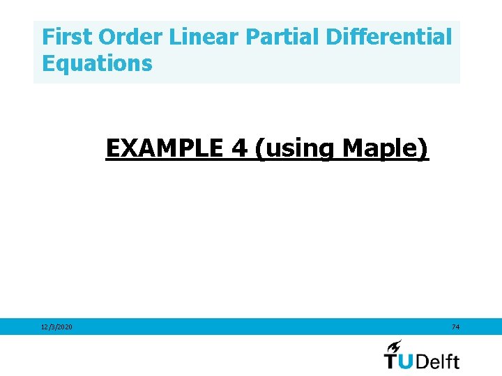 First Order Linear Partial Differential Equations EXAMPLE 4 (using Maple) 12/3/2020 74 