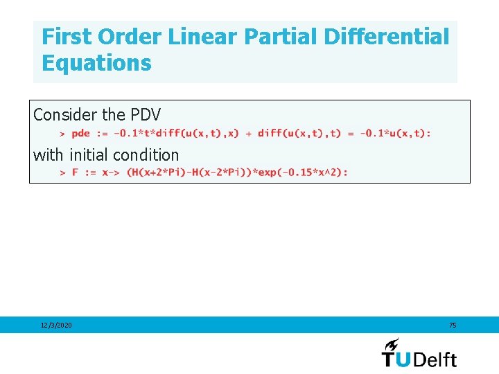 First Order Linear Partial Differential Equations Consider the PDV with initial condition 12/3/2020 75